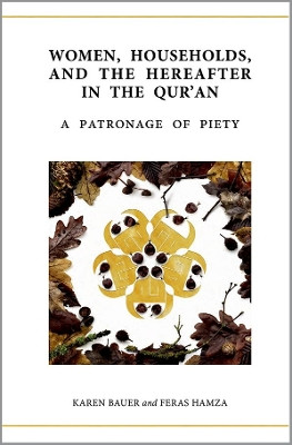 Women, Households, and the Hereafter in the Qur'an: A Patronage of Piety by Dr Karen Bauer 9780198897279