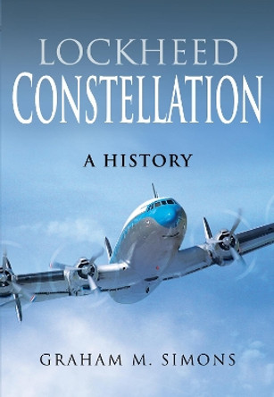 Lockheed Constellation: A History by Graham M Simons 9781526758866