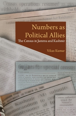 Numbers as Political Allies: The Census in Jammu and Kashmir by Vikas Kumar 9781009317214