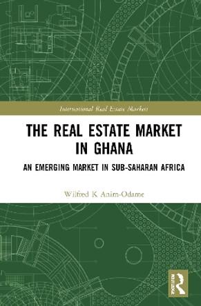 The Real Estate Market in Ghana: An Emerging Market in Sub-Saharan Africa by Wilfred K. Anim-Odame 9780367672522