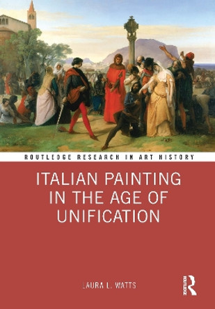 Italian Painting in the Age of Unification by Laura L. Watts 9780367637460