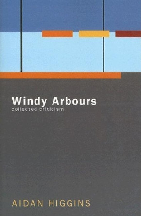 Windy Arbours: Collected Critisism by Aidan Higgins 9781564783912