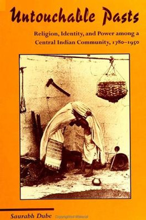 Untouchable Pasts: Religion, Identity, and Power among a Central Indian Community, 1780-1950 by Saurabh Dube 9780791436875