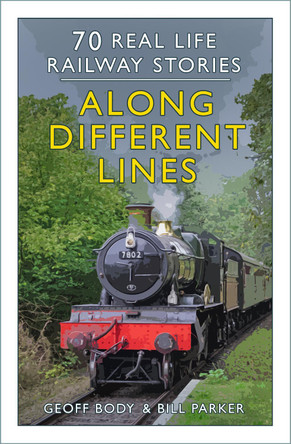 Along Different Lines: 70 Real Life Railway Stories by Geoff Body 9781803994567