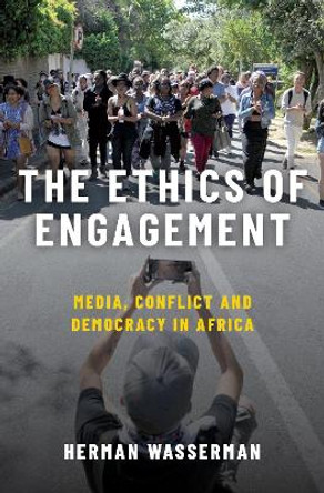 The Ethics of Engagement: Media, Conflict and Democracy in Africa by Herman Wasserman 9780190917333