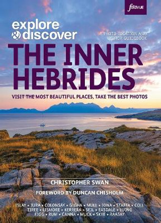 Explore & Discover: The Inner Hebrides: Visit the most beautiful places, take the best photos by Christopher Swan 9781739508319