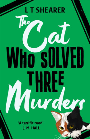 The Cat Who Solved Three Murders: A Comforting Cosy Mystery by L T Shearer 9781529098044