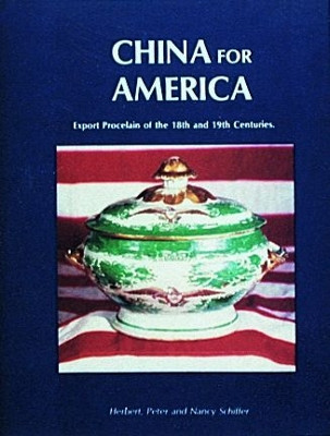 China for America, Export Porcelain of the 18th and 19th Centuries by Herbert, Peter, and Nancy Schiffer 9780916838232