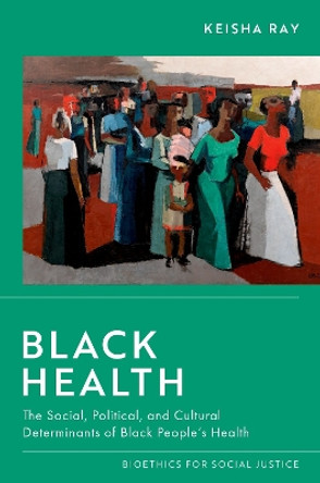 Black Health: The Social, Political, and Cultural Determinants of Black People's Health by Keisha Ray 9780197620274
