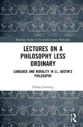 Lectures on a Philosophy Less Ordinary: Language and Morality in J.L. Austin’s Philosophy by Niklas Forsberg 9781032112466