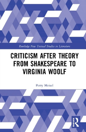 Criticism After Theory from Shakespeare to Virginia Woolf by Perry Meisel 9781032244259