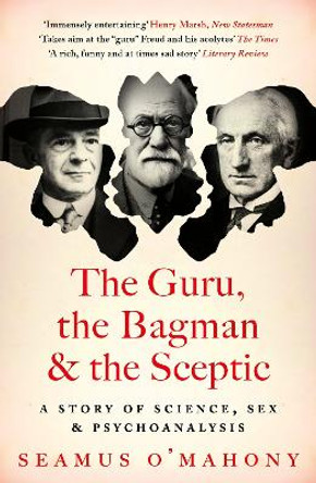 The Guru, the Bagman and the Sceptic: A story of science, sex and psychoanalysis by Seamus O'Mahony 9781803285665