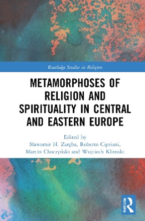 Metamorphoses of Religion and Spirituality in Central and Eastern Europe by Sławomir H. Zaręba 9781032223025