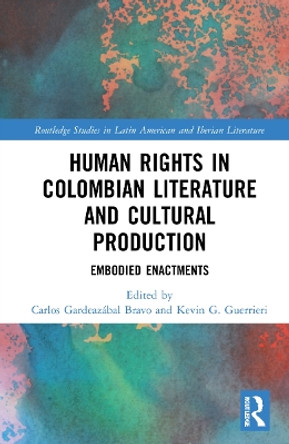 Human Rights in Colombian Literature and Cultural Production: Embodied Enactments by Carlos Gardeazábal Bravo 9781032233734