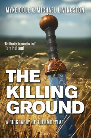 The Killing Ground: A Biography of Thermopylae by Myke Cole 9781472858665