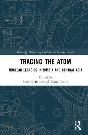 Tracing the Atom: Nuclear Legacies in Russia and Central Asia by Susanne Bauer 9781032160528