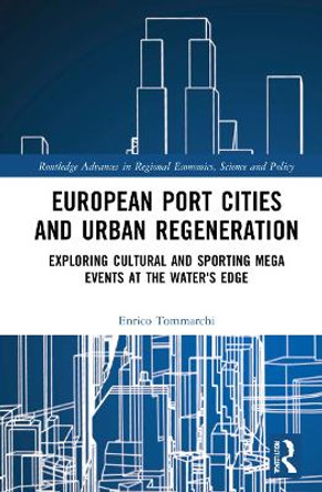 European Port Cities and Urban Regeneration: Exploring Cultural and Sporting Mega Events at the Water's Edge by Enrico Tommarchi 9780367761752