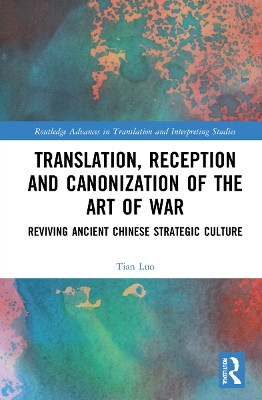 Translation, Reception and Canonization of The Art of War: Reviving Ancient Chinese Strategic Culture by Tian Luo 9781032245331
