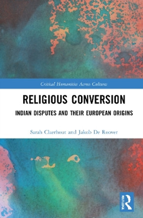 Religious Conversion: Indian Disputes and Their European Origins by Sarah Claerhout 9781032250595