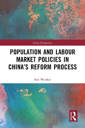 Population and Labour Market Policies in China’s Reform Process by Sun Wenkai 9781032263915