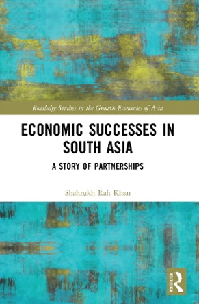 Economic Successes in South Asia: A Story of Partnerships by Shahrukh Rafi Khan 9781032009339