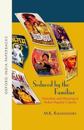 Seduced by the Familiar: Narration and Meaning in Indian Popular Cinema by M. K. Raghavendra 9780199456307