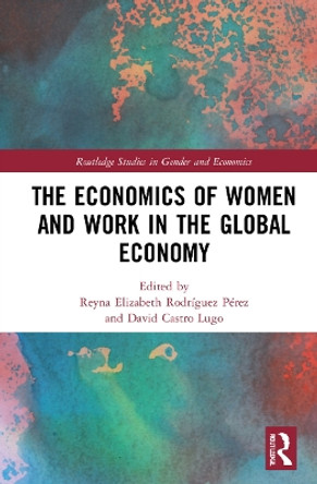 The Economics of Women and Work in the Global Economy by Reyna Elizabeth Rodríguez Pérez 9781032056081