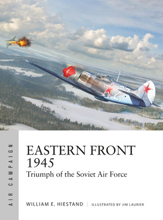 Eastern Front 1945: Triumph of the Soviet Air Force by William E. Hiestand 9781472857828