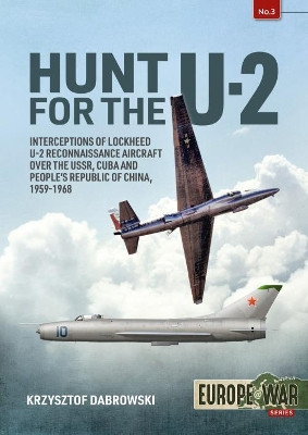 Hunt for the U-2: Interceptions of Lockheed U-2 Reconnaissance Aircraft Over the USSR, Cuba and People’s Republic of China, 1959-1968 by Krzysztof Dabrowski 9781913118686