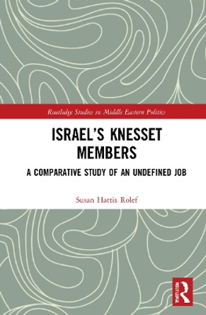 Israel’s Knesset Members: A Comparative Study of an Undefined Job by Susan Hattis Rolef 9781032046839