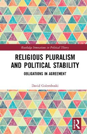 Religious Pluralism and Political Stability: Obligations in Agreement by David Golemboski 9781032187297