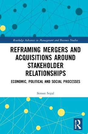 Reframing Mergers and Acquisitions around Stakeholder Relationships: Economic, Political and Social Processes by Simon Segal 9781032207810