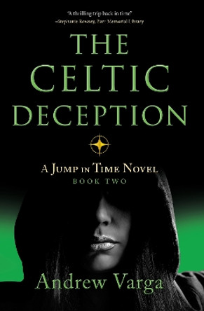 The Celtic Deception: A Jump in Time Novel, Book 2 by Andrew Varga 9781945501869