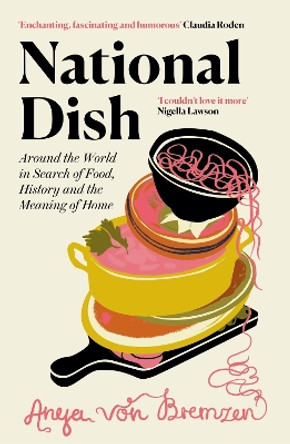 National Dish: Around the World in Search of Food, History and the Meaning of Home by Anya von Bremzen 9781911590880