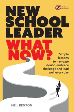 New School Leader: What Now?: Simple lessons to navigate doubt, embrace challenge and lead well every day by Neil Renton 9781915713421