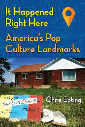 It Happened Right Here!: America’s Pop Culture Landmarks by Chris Epting 9781595801203