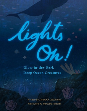 Lights On!: Glow-In-The-Dark Deep Ocean Creatures by Donna B McKinney 9781953458476