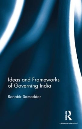 Ideas and Frameworks of Governing India by Ranabir Samaddar 9781138670235