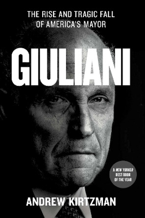 Giuliani: The Rise and Tragic Fall of America's Mayor by Andrew Kirtzman 9781982153304