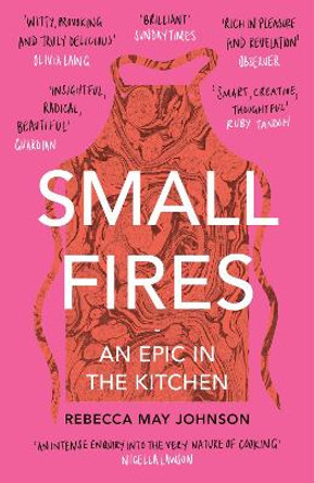 Small Fires: An Epic in the Kitchen by Rebecca May Johnson 9781911590491