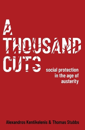 A Thousand Cuts: Social Protection in the Age of Austerity by Alexandros Kentikelenis 9780190637736