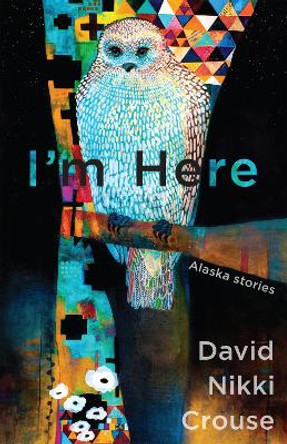 I'm Here: Alaskan Stories by David Nikki Crouse 9781597099349