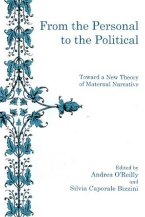 From The Personal To The Political: Toward a New Theory of Maternal Narrative by Andrea O'Reilly 9781575911298