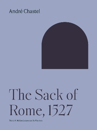 The Sack of Rome, 1527 by André Chastel 9780691252230