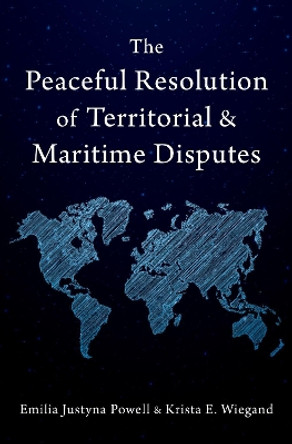 The Peaceful Resolution of Territorial and Maritime Disputes by Emilia Justyna Powell 9780197675649