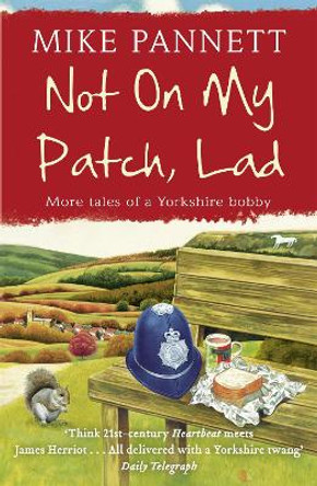 Not On My Patch, Lad: More Tales of a Yorkshire Bobby by Mike Pannett