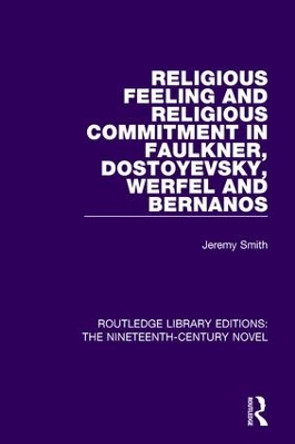 Religious Feeling and Religious Commitment in Faulkner, Dostoyevsky, Werfel and Bernanos by Jeremy Smith 9781138670051