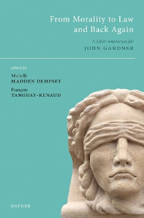From Morality to Law and Back Again: A Liber Amicorum for John Gardner by Michelle Madden Dempsey 9780198860594