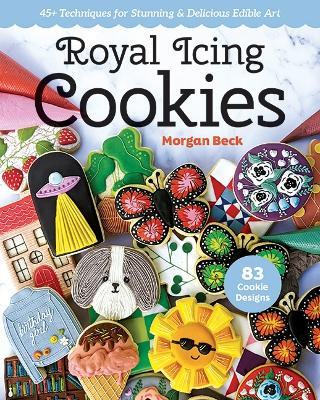 Royal Icing Cookies: 45+ Techniques for Stunning & Delicious Edible Art by Morgan Beck 9781644033272