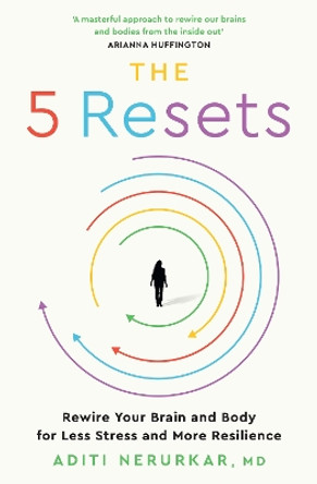 The 5 Resets: Rewire Your Brain and Body for Less Stress and More Resilience by Dr Aditi Nerurkar 9780008669492